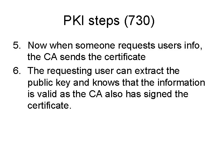 PKI steps (730) 5. Now when someone requests users info, the CA sends the PKI steps (730) 5. Now when someone requests users info, the CA sends the