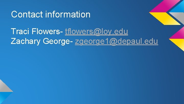 Contact information Traci Flowers- tflowers@loy. edu Zachary George- zgeorge 1@depaul. edu Contact information Traci Flowers- tflowers@loy. edu Zachary George- zgeorge 1@depaul. edu