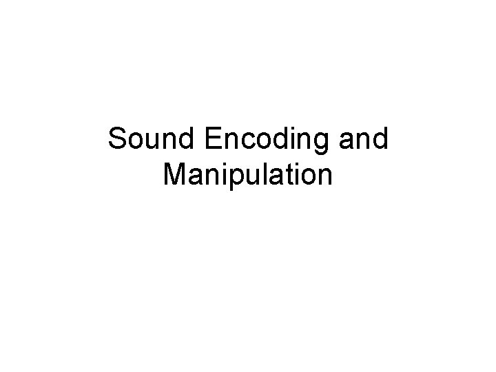 Sound Encoding and Manipulation 