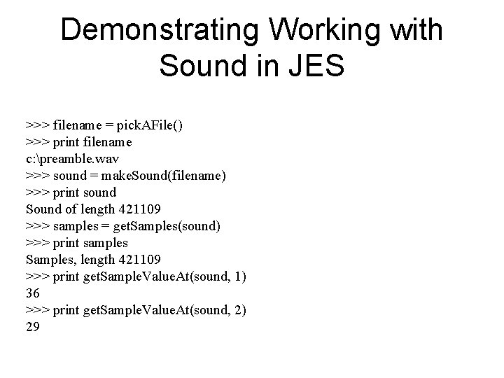Demonstrating Working with Sound in JES >>> filename = pick. AFile() >>> print filename