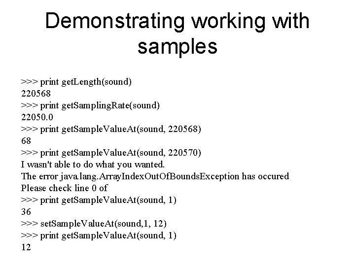Demonstrating working with samples >>> print get. Length(sound) 220568 >>> print get. Sampling. Rate(sound)