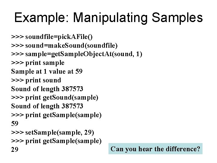 Example: Manipulating Samples >>> soundfile=pick. AFile() >>> sound=make. Sound(soundfile) >>> sample=get. Sample. Object. At(sound,