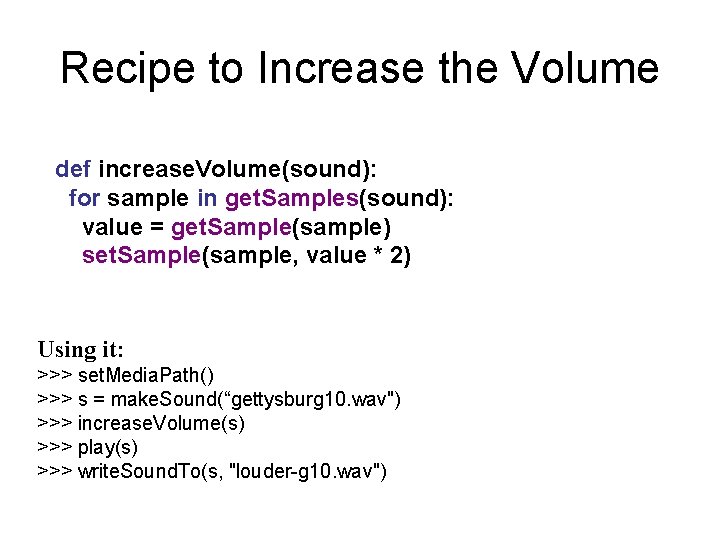 Recipe to Increase the Volume def increase. Volume(sound): for sample in get. Samples(sound): value