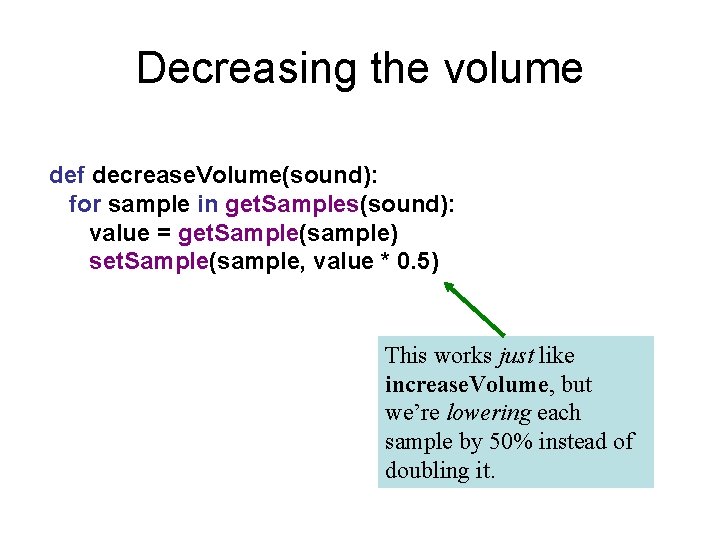 Decreasing the volume def decrease. Volume(sound): for sample in get. Samples(sound): value = get.