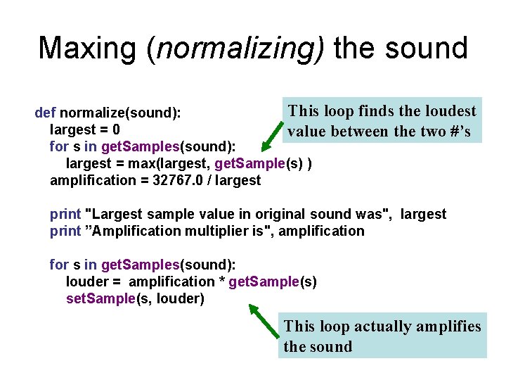 Maxing (normalizing) the sound This loop finds the loudest def normalize(sound): largest = 0