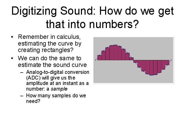Digitizing Sound: How do we get that into numbers? • Remember in calculus, estimating