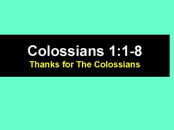 Colossians 1: 1 -8 Thanks for The Colossians 