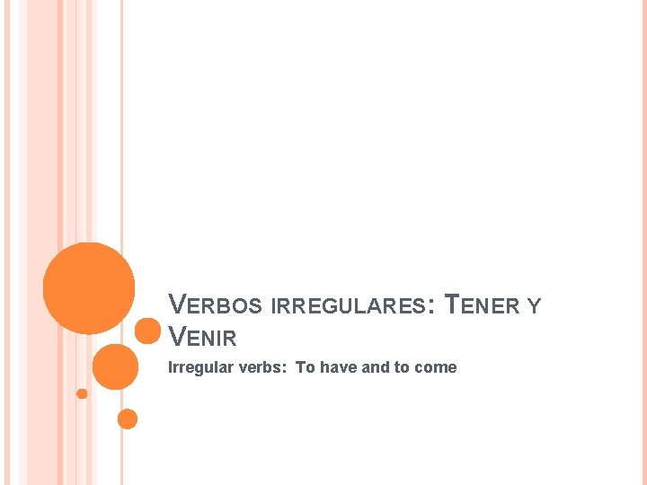 VERBOS IRREGULARES: TENER Y VENIR Irregular verbs: To have and to come 
