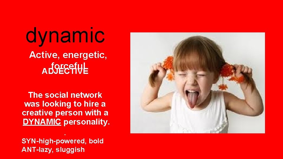 dynamic Active, energetic, forceful ADJECTIVE The social network was looking to hire a creative