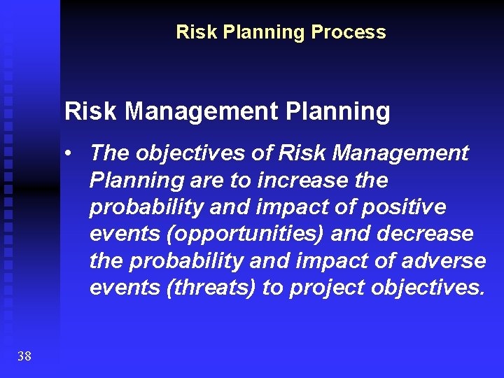 Risk Planning Process Risk Management Planning • The objectives of Risk Management Planning are