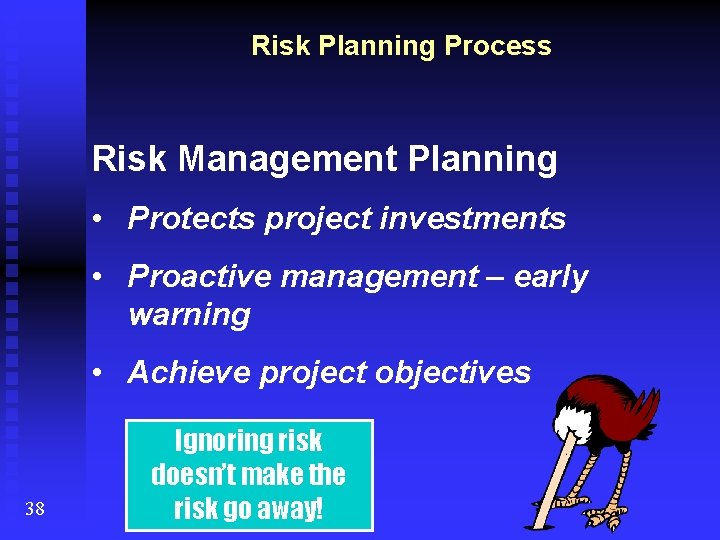 Risk Planning Process Risk Management Planning • Protects project investments • Proactive management –