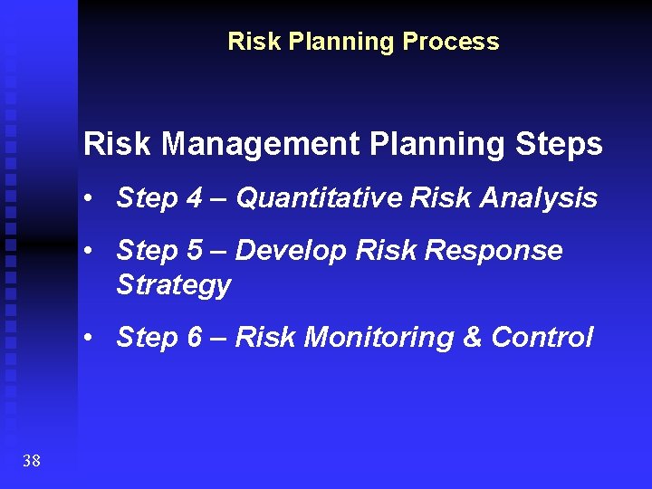 Risk Planning Process Risk Management Planning Steps • Step 4 – Quantitative Risk Analysis