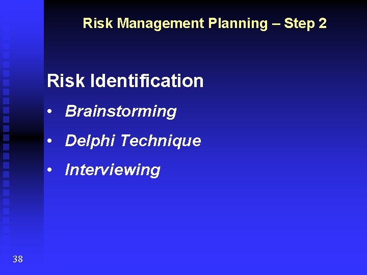 Risk Management Planning – Step 2 Risk Identification • Brainstorming • Delphi Technique •