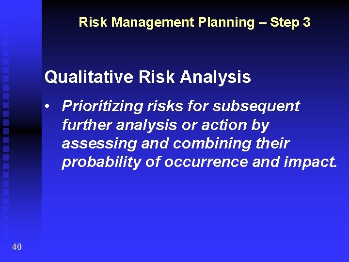 Risk Management Planning – Step 3 Qualitative Risk Analysis • Prioritizing risks for subsequent