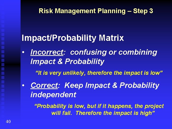 Risk Management Planning – Step 3 Impact/Probability Matrix • Incorrect: confusing or combining Impact