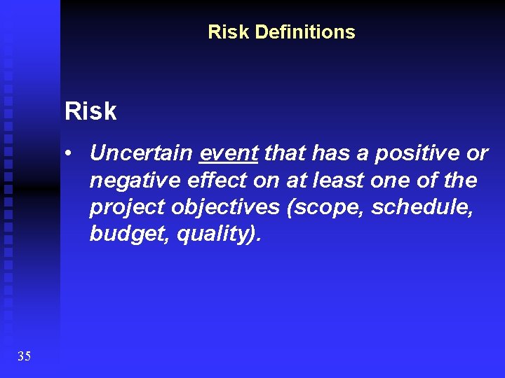 Risk Definitions Risk • Uncertain event that has a positive or negative effect on
