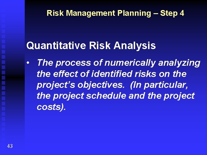 Risk Management Planning – Step 4 Quantitative Risk Analysis • The process of numerically