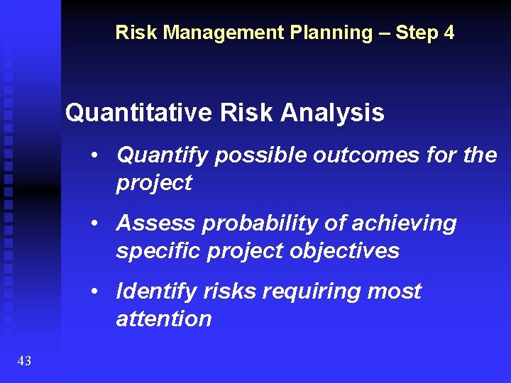 Risk Management Planning – Step 4 Quantitative Risk Analysis • Quantify possible outcomes for