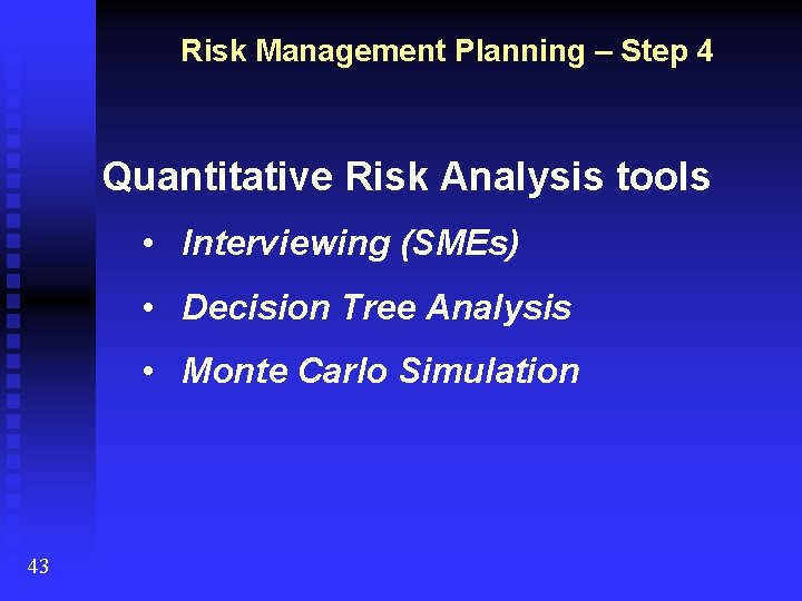 Risk Management Planning – Step 4 Quantitative Risk Analysis tools • Interviewing (SMEs) •