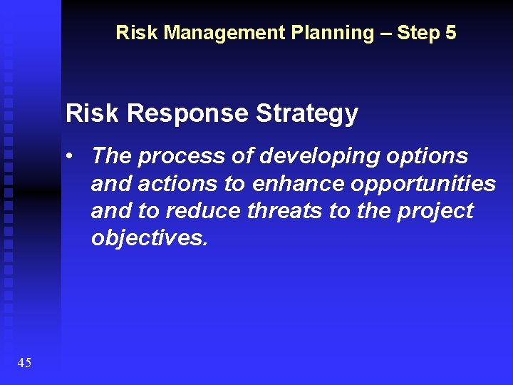 Risk Management Planning – Step 5 Risk Response Strategy • The process of developing