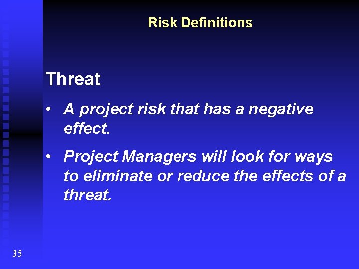 Risk Definitions Threat • A project risk that has a negative effect. • Project