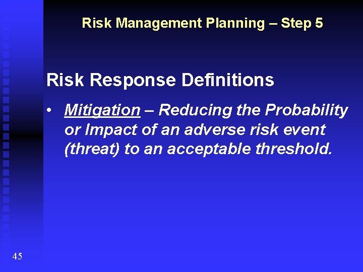 Risk Management Planning – Step 5 Risk Response Definitions • Mitigation – Reducing the