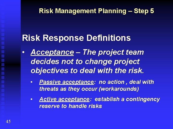Risk Management Planning – Step 5 Risk Response Definitions • Acceptance – The project