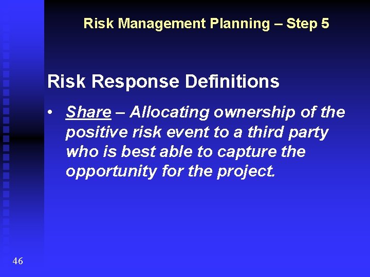 Risk Management Planning – Step 5 Risk Response Definitions • Share – Allocating ownership
