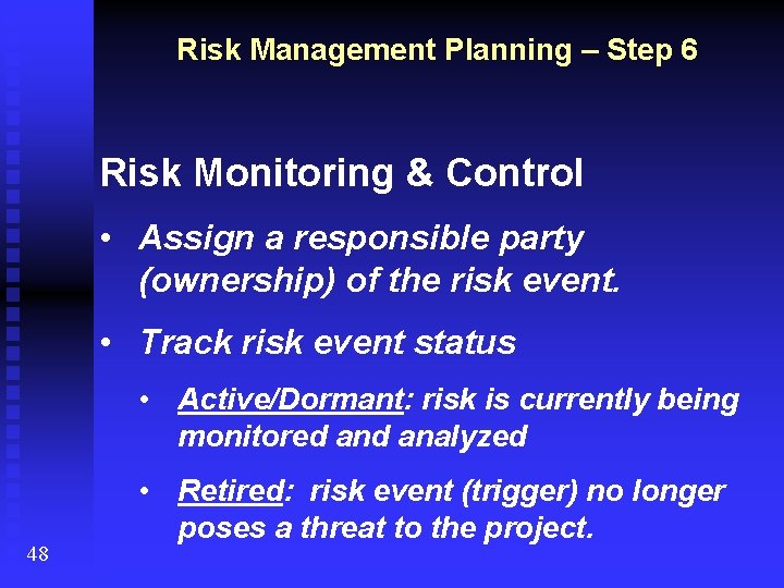 Risk Management Planning – Step 6 Risk Monitoring & Control • Assign a responsible