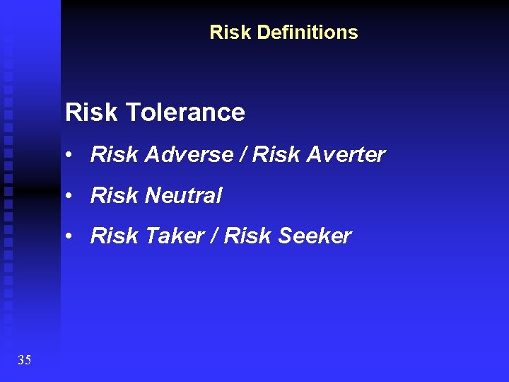Risk Definitions Risk Tolerance • Risk Adverse / Risk Averter • Risk Neutral •