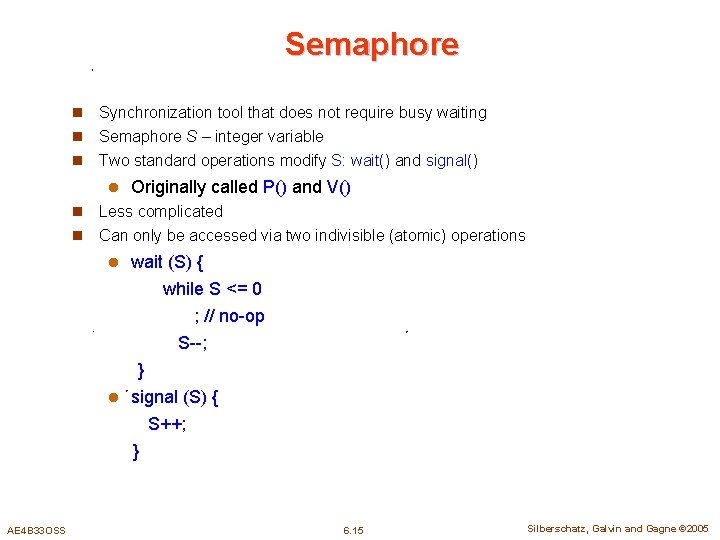 Semaphore n Synchronization tool that does not require busy waiting n Semaphore S –