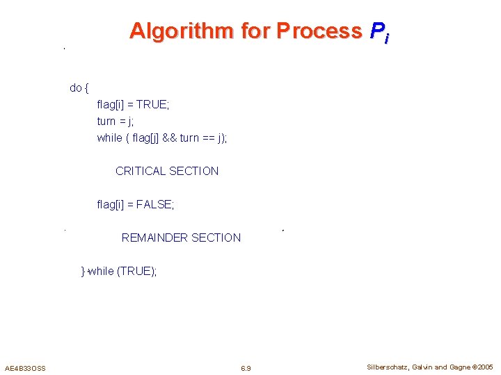 Algorithm for Process Pi do { flag[i] = TRUE; turn = j; while (