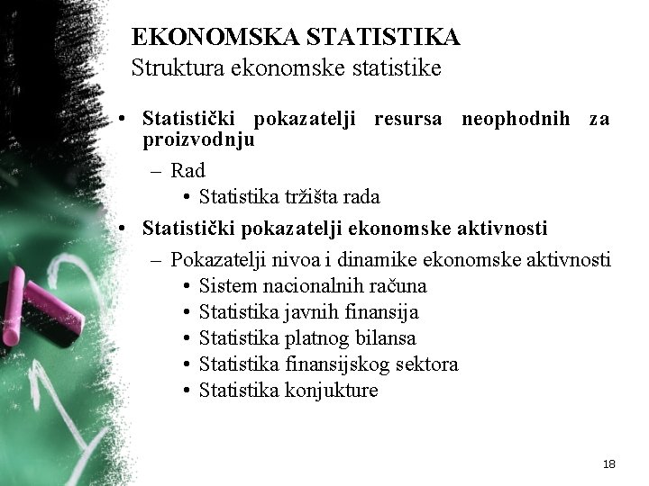 EKONOMSKA STATISTIKA Struktura ekonomske statistike • Statistički pokazatelji resursa neophodnih za proizvodnju – Rad