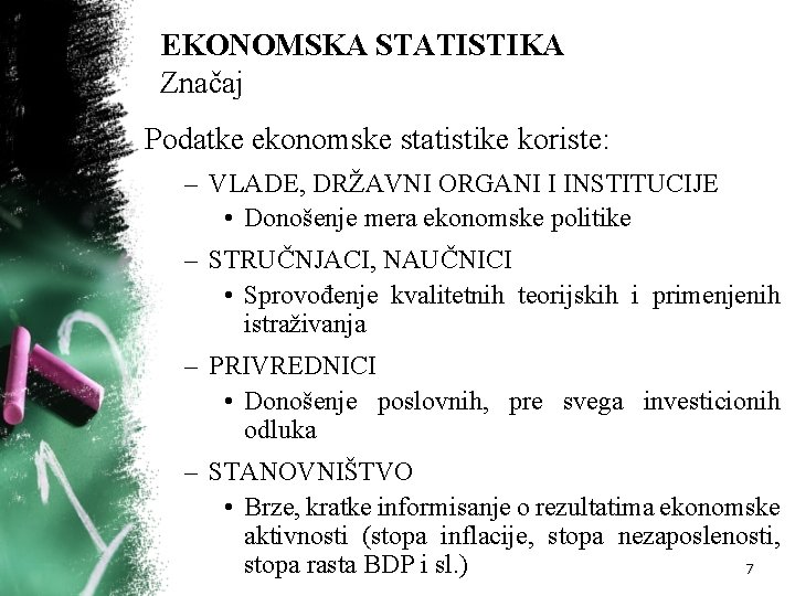 EKONOMSKA STATISTIKA Značaj Podatke ekonomske statistike koriste: – VLADE, DRŽAVNI ORGANI I INSTITUCIJE •
