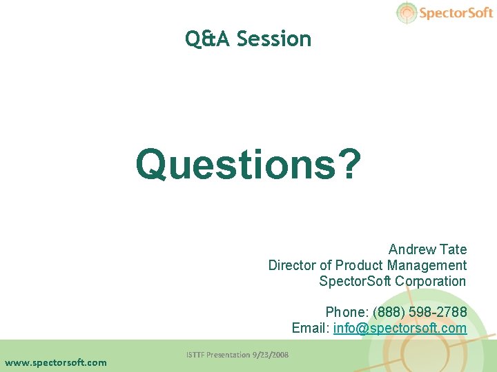 Q&A Session Questions? Andrew Tate Director of Product Management Spector. Soft Corporation Phone: (888)