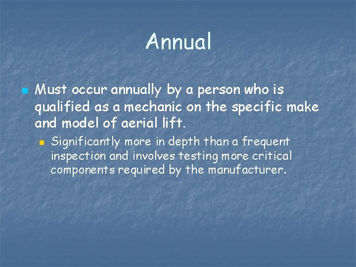 Annual n Must occur annually by a person who is qualified as a mechanic