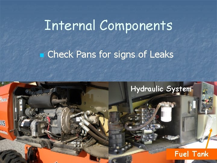 Internal Components n Check Pans for signs of Leaks Hydraulic System Fuel Tank 