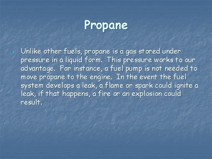 Propane § Unlike other fuels, propane is a gas stored under pressure in a