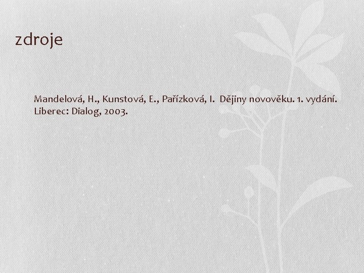 zdroje Mandelová, H. , Kunstová, E. , Pařízková, I. Dějiny novověku. 1. vydání. Liberec: