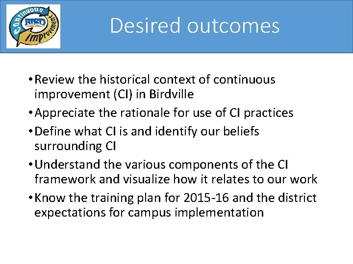 Desired outcomes • Review the historical context of continuous improvement (CI) in Birdville • Desired outcomes • Review the historical context of continuous improvement (CI) in Birdville •