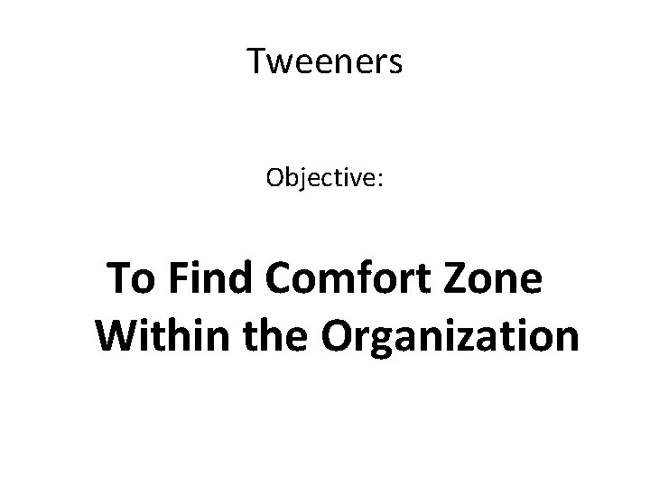 Tweeners Objective: To Find Comfort Zone Within the Organization 