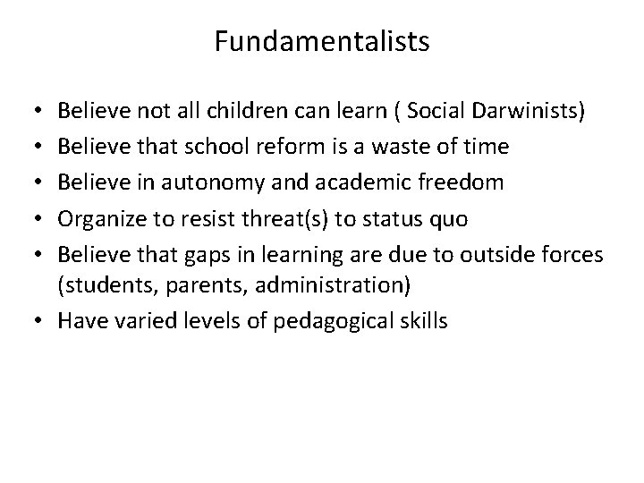Fundamentalists Believe not all children can learn ( Social Darwinists) Believe that school reform