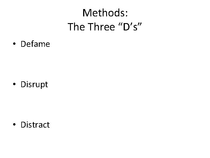 Methods: The Three “D’s” • Defame • Disrupt • Distract 