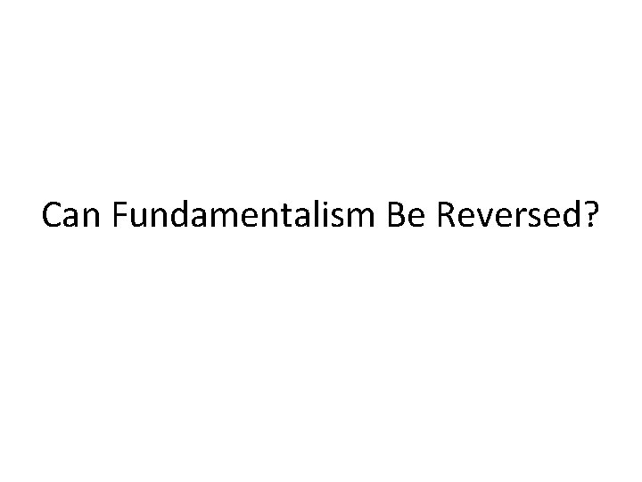 Can Fundamentalism Be Reversed? 