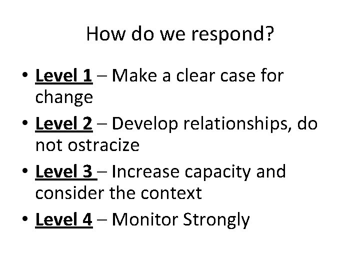 How do we respond? • Level 1 – Make a clear case for change