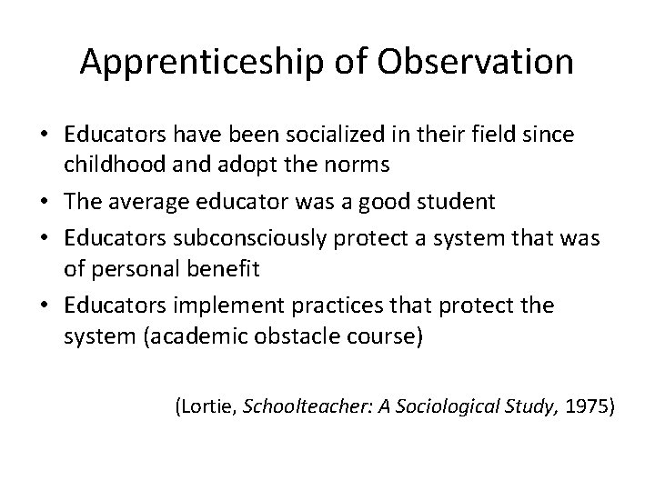 Apprenticeship of Observation • Educators have been socialized in their field since childhood and