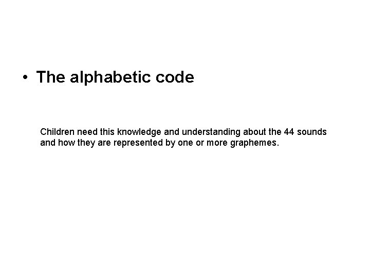  • The alphabetic code Children need this knowledge and understanding about the 44