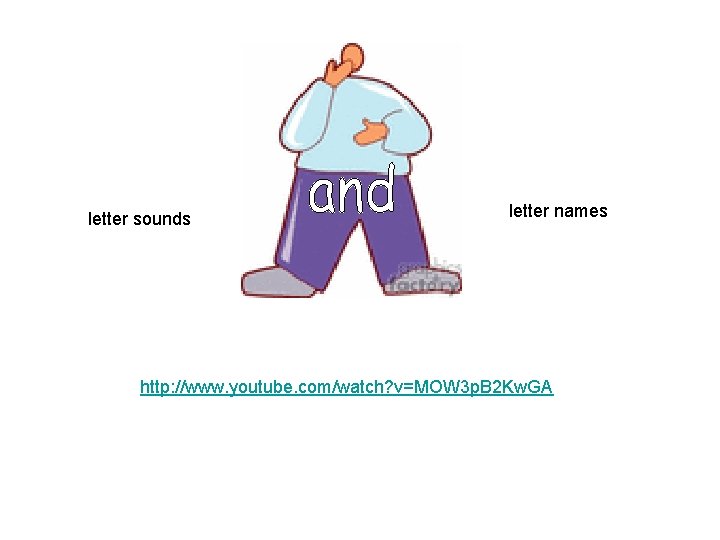 letter sounds letter names http: //www. youtube. com/watch? v=MOW 3 p. B 2 Kw.