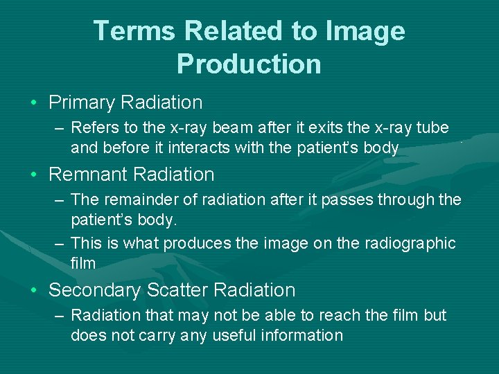 Terms Related to Image Production • Primary Radiation – Refers to the x-ray beam Terms Related to Image Production • Primary Radiation – Refers to the x-ray beam