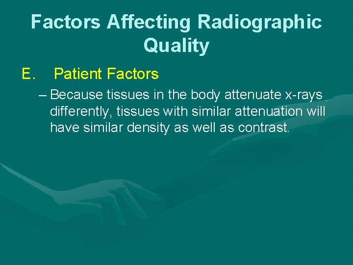 Factors Affecting Radiographic Quality E. Patient Factors – Because tissues in the body attenuate Factors Affecting Radiographic Quality E. Patient Factors – Because tissues in the body attenuate